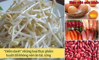 Điểm danh các loại thực phẩm tuyệt đối không nên ăn sống - cực kì nguy hiểm!