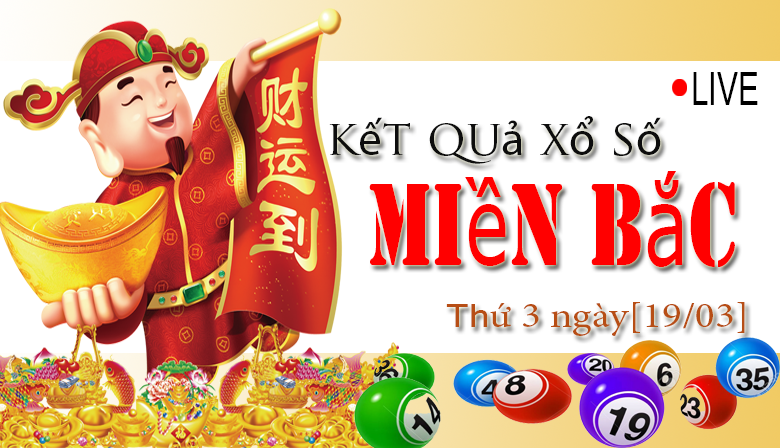 Kết quả xổ số Miền Bắc hôm nay thứ 3 ngày 19/3/2019