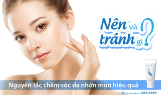 Nguyên tắc chăm sóc da nhờn mụn hiệu quả: Nên và Tránh gì?