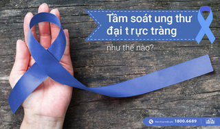 Tầm soát ung thư đại - trực tràng như thế nào? 