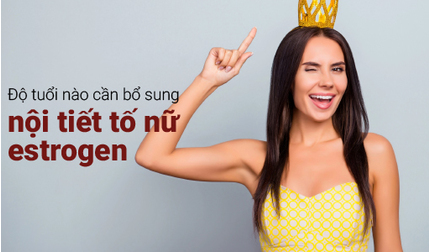 Độ tuổi nào cần bổ sung nội tiết tố nữ estrogen và bổ sung cách nào?