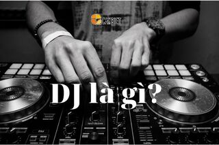 DJ là gì? Những điều cần biết về nghề DJ