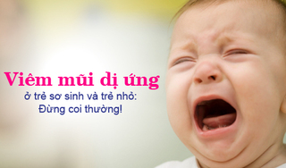 Viêm mũi dị ứng ở trẻ sơ sinh và trẻ nhỏ: Chớ nên coi thường!