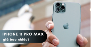 iPhone 11 Pro Max đỉnh cao công nghệ, giá hiện tại bao nhiêu?
