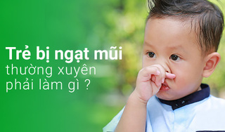 Phải làm gì khi trẻ thường xuyên bị ngạt mũi?