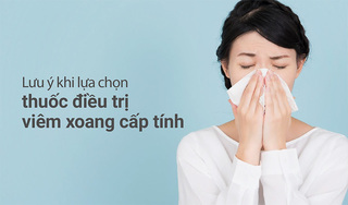 Lưu ý khi lựa chọn thuốc điều trị viêm xoang cấp tính