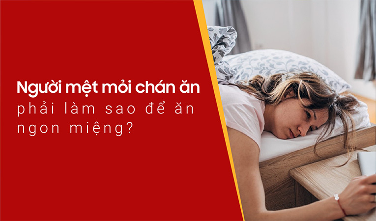 Mệt mỏi chán ăn