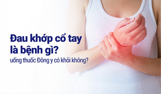 Đau khớp cổ tay là bệnh gì, uống thuốc Đông y có khỏi không?