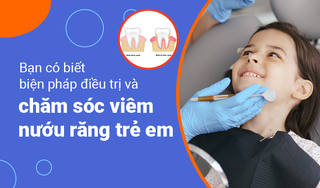 Bạn có biết biện pháp điều trị và chăm sóc viêm nướu răng trẻ em?