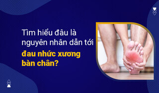 Tìm hiểu đâu là nguyên nhân dẫn tới đau nhức xương bàn chân?