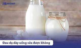 Đau dạ dày uống sữa được không? Nên uống loại sữa nào?