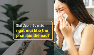 Giải đáp thắc mắc ngạt mũi khó thở phải làm thế nào?