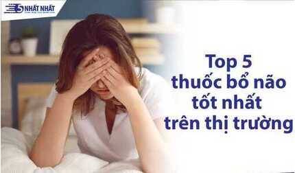 Top 5 thuốc bổ não tốt nhất trên thị trường hiện nay!