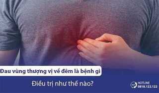 Đau vùng thượng vị về đêm là bệnh gì? Điều trị như thế nào?