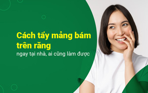Cách tẩy mảng bám trên răng ngay tại nhà, ai cũng làm được 