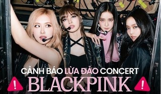 Ban tổ chức concert BLACKPINK tại Việt Nam cảnh báo lừa đảo rao bán vé lên tới 30 triệu đồng