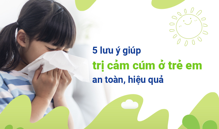 5 lưu ý giúp trị cảm cúm ở trẻ em an toàn, hiệu quả