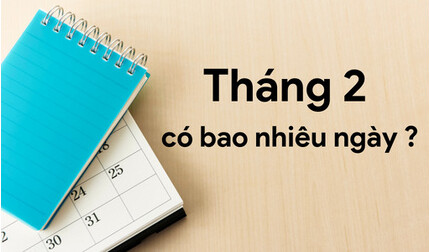 Tháng 2 có bao nhiêu ngày? Sự kiện nào diễn ra vào tháng 2?