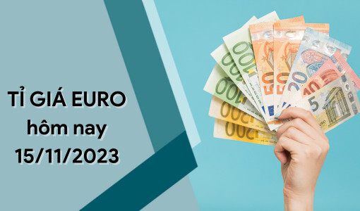 Tỷ giá Euro hôm nay 15/11/2023: Liên tiếp chuỗi ngày tăng mạnh