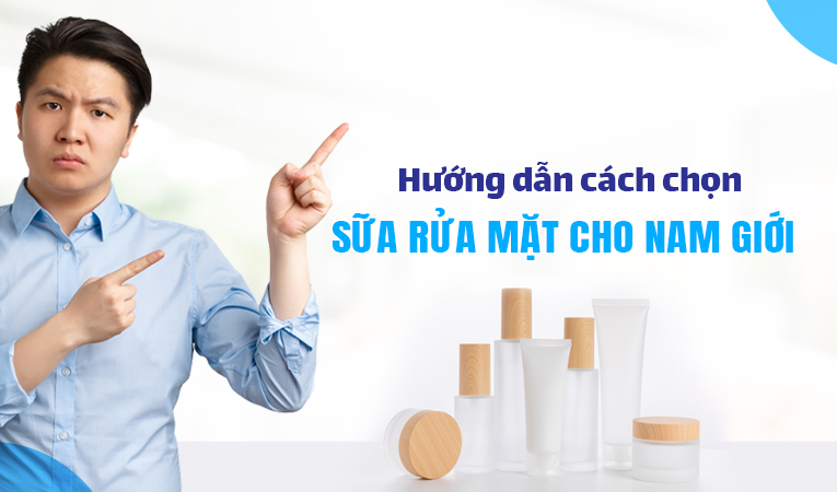 Hướng dẫn cách chọn sữa rửa mặt cho nam giới