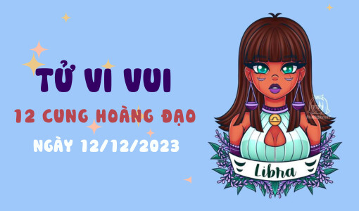 Tử vi vui 12 cung hoàng đạo ngày 12/12/2023: Sư Tử tiêu cực, Thiên Bình 'mong manh'