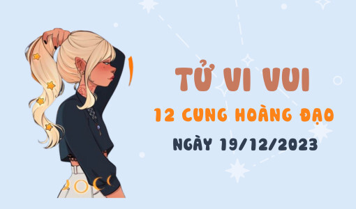 Tử vi vui 12 cung hoàng đạo ngày 19/12/2023: Kim Ngưu sôi nổi; Song Tử tài lộc