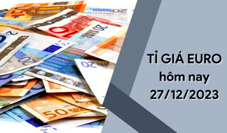 Tỷ giá Euro hôm nay 27/12/2023: Tăng nhẹ tại các ngân hàng