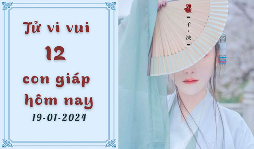 Tử vi vui 12 con giáp hôm nay ngày 19/1/2024: Thìn nhanh nhạy; Hợi tài lộc