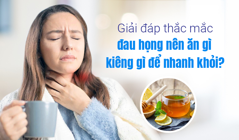 Giải đáp thắc mắc đau họng nên ăn gì, kiêng gì để nhanh khỏi?