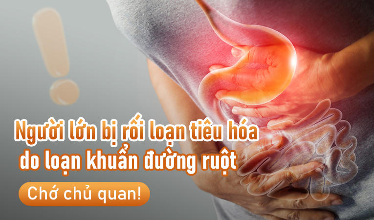 Người lớn bị rối loạn tiêu hóa do loạn khuẩn đường ruột: Chớ chủ quan