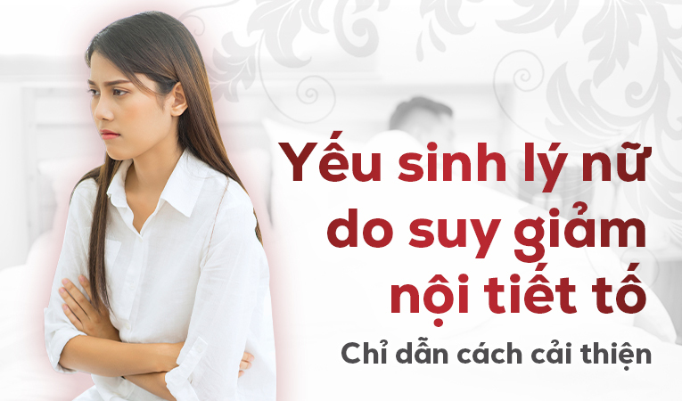 Yếu sinh lý nữ do suy giảm nội tiết tố - Chỉ dẫn cách cải thiện