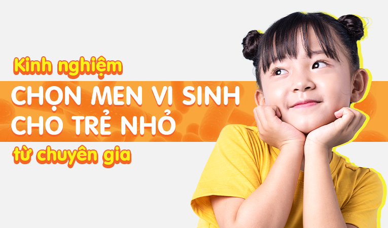 Kinh nghiệm chọn men vi sinh cho trẻ nhỏ từ chuyên gia