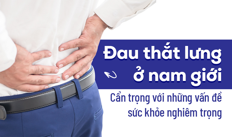 Đau thắt lưng ở nam giới: Cẩn trọng với những vấn đề sức khỏe