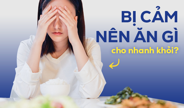 Tư vấn nhanh: Bị cảm nên ăn gì cho nhanh khỏi?