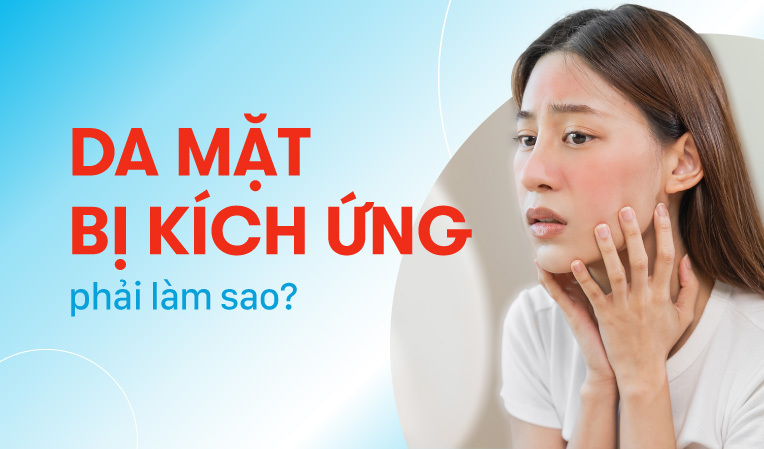 Bạn có biết: Da mặt bị kích ứng phải làm sao?