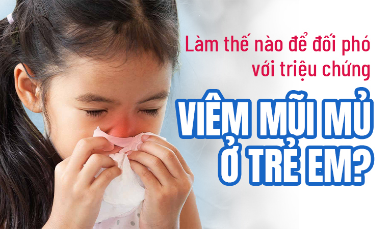 Làm thế nào để đối phó với triệu chứng viêm mũi mủ ở trẻ em?