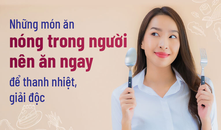 Những món ăn nóng trong người nên ăn ngay để thanh nhiệt, giải độc