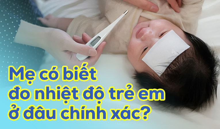 Mẹ có biết đo nhiệt độ trẻ em ở đâu chính xác?