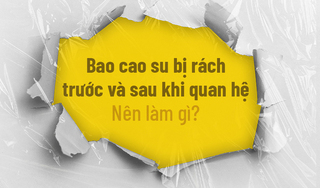 Bao cao su bị rách trước và sau khi quan hệ: Nên làm gì?