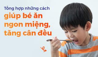 Tổng hợp những cách giúp bé ăn ngon miệng, tăng cân đều