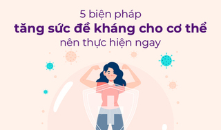 5 biện pháp tăng sức đề kháng cho cơ thể nên thực hiện ngay