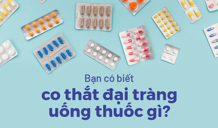 Bạn có biết co thắt đại tràng uống thuốc gì?