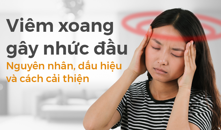 Viêm xoang gây nhức đầu: Nguyên nhân, dấu hiệu và cách cải thiện