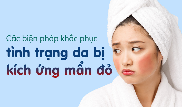 Các biện pháp khắc phục tình trạng da bị kích ứng mẩn đỏ