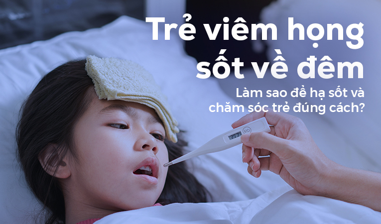 Trẻ viêm họng sốt về đêm: Làm sao để hạ sốt và chăm sóc trẻ đúng cách