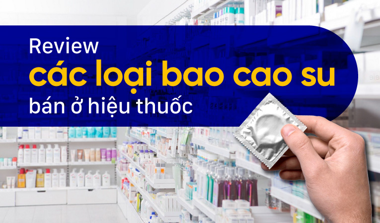 Review các loại bao cao su bán ở hiệu thuốc