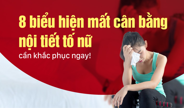 8 biểu hiện mất cân bằng nội tiết tố nữ cần khắc phục ngay!