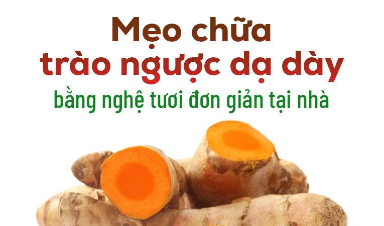 Mẹo chữa trào ngược dạ dày bằng nghệ tươi đơn giản tại nhà