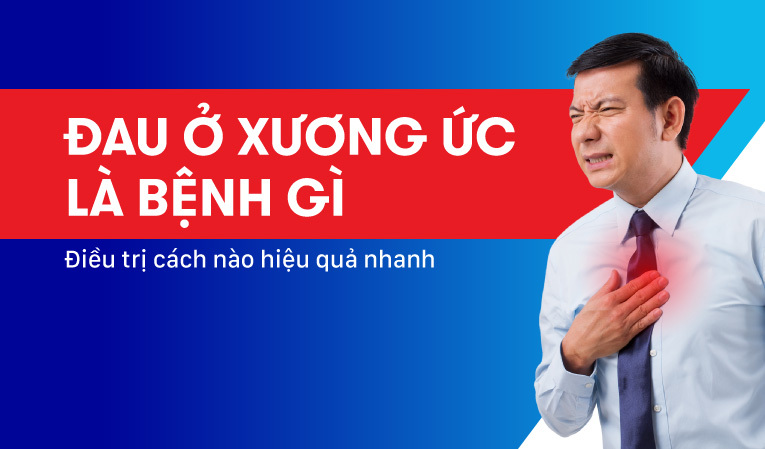 Đau ở xương ức là bệnh gì? Điều trị cách nào hiệu quả nhanh?