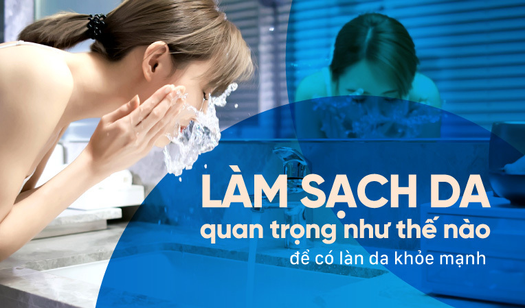 Làm sạch da quan trọng như thế nào để có làn da khỏe mạnh?